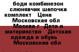 боди комбинезон слюнявчик шапочка комплект › Цена ­ 1 500 - Московская обл., Москва г. Дети и материнство » Детская одежда и обувь   . Московская обл.